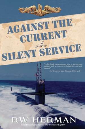 Against the Current in the Silent Service de Richard W Herman