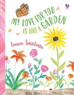 My Love for You Is Like a Garden de Laura Smetana