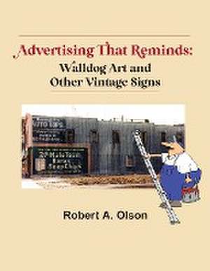 Advertising That Reminds: Walldog Art And Other Vintage Signs de Robert A. Olson