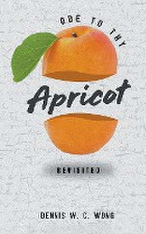 Ode to Thy Apricot de Dennis W. C. Wong