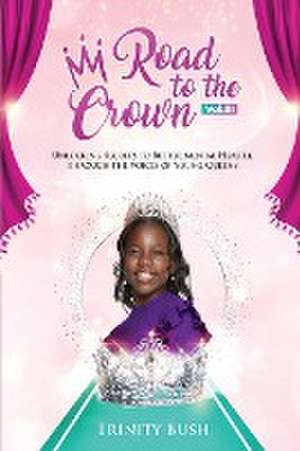 Road To The Crown Vol.III - Unlocking Secrets to Better Mental Health, Through the Voices of Young Queens de Trinity Bush