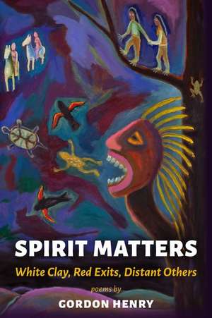 Spirit Matters: White Clay, Red Exits, Distant Others de Gordon Henry