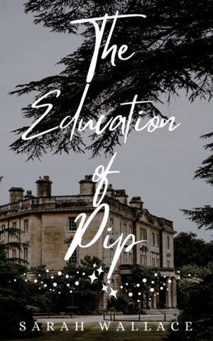 The Education of Pip de Sarah Wallace