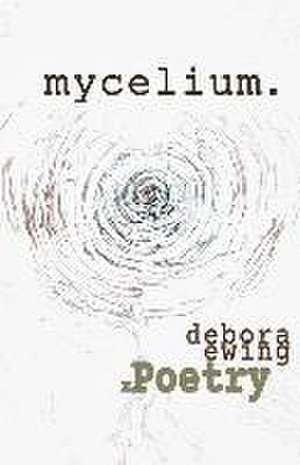 mycelium.: xPoetry de Debora Ewing