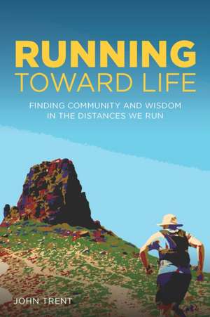 Running Toward Life de John Trent