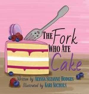 The Fork Who Ate Cake de Alyssa Suzanne Hodges