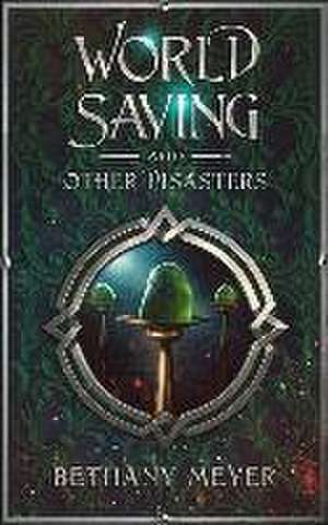 World Saving and Other Disasters de Bethany Meyer