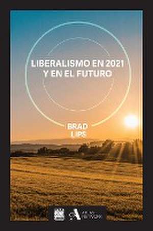 El liberalismo y la sociedad libre en el siglo XXI de Brad Lips