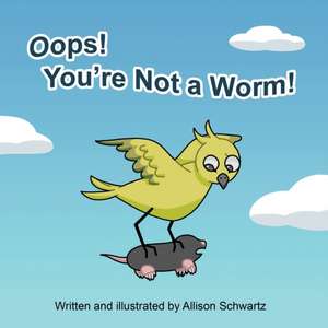 Oops! You're Not a Worm! de Allison L Schwartz