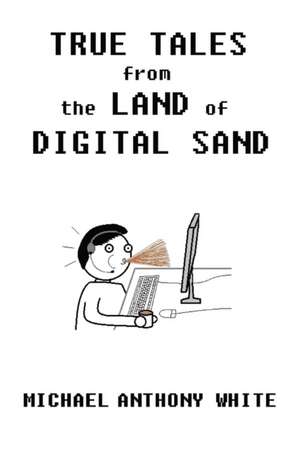 True Tales from the Land of Digital Sand de Michael Anthony White