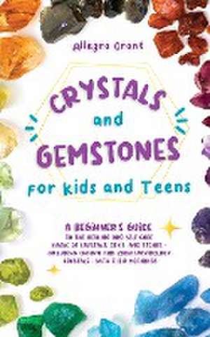 Crystals and Gemstones for Kids and Teens de Allegra Grant