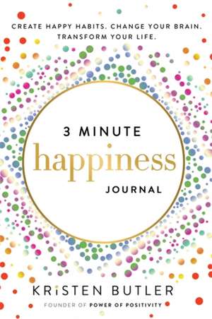 3 Minute Happiness Journal: Create Happy Habits. Change Your Brain. Transform Your Life. de Kristen Butler