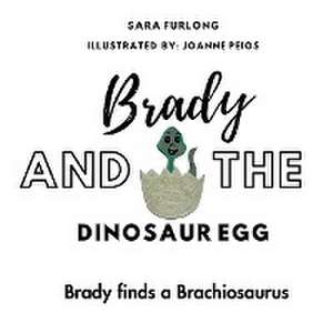 Brady and the Dinosaur Egg- Brady finds a Brachiosaurus de Sara Furlong