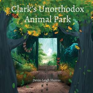 Clark's Unorthodox Animal Park de Devin-Leigh Hunter