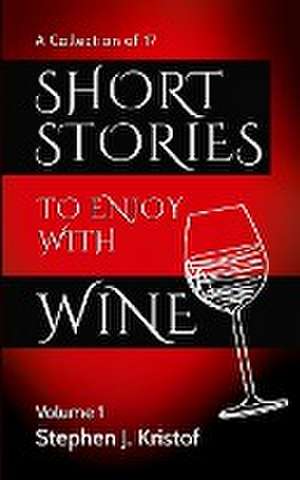 Short Stories to Enjoy with Wine de Stephen J. Kristof