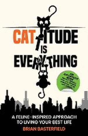 Cattitude Is Everything de Brian Basterfield