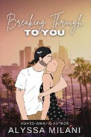 Breaking Through To You de Alyssa Milani