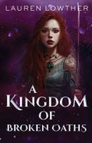 A Kingdom of Broken Oaths de Lauren Lowther