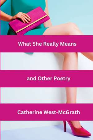 What She Really Means and Other Poetry de Catherine West-McGrath