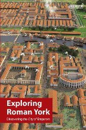 Exploring Roman York de Joseph Chittenden