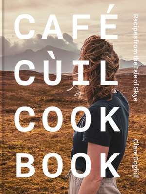Cafe Cuil Cookbook de Clare Coghill