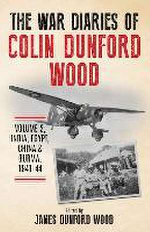 The War Diaries of Colin Dunford Wood, Volume 2 de Colin Dunford Wood