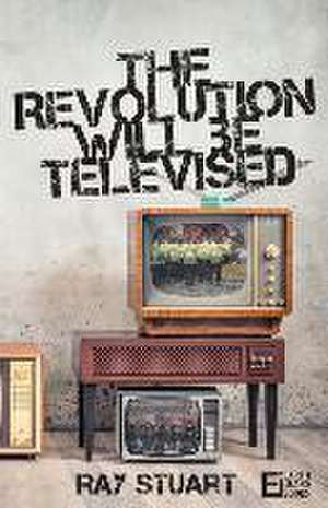 The Revolution Will Be Televised de Ray Stuart