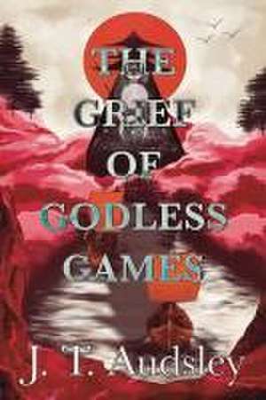 The Grief Of Godless Games de Joe T Audsley