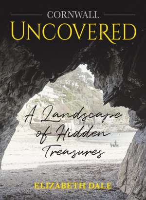 Cornwall Uncovered de Elizabeth Dale