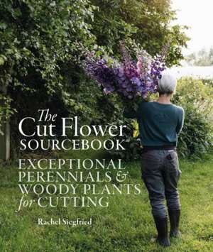 The Cut Flower Sourcebook de Rachel Siegfried