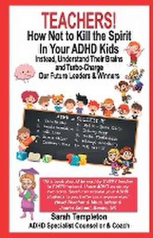 Teachers! How Not to Kill the Spirit in Your ADHD Kids de Sarah Templeton