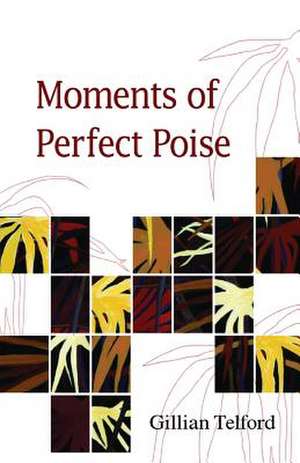 Moments of Perfect Poise de Gillian Telford