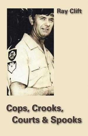 Cops, Crooks, Courts & Spooks de Ray Clift