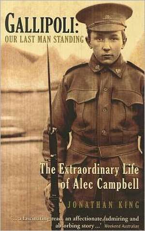 Gallipoli: The Extraordinary Life of Alec Campbell de Jonathan King