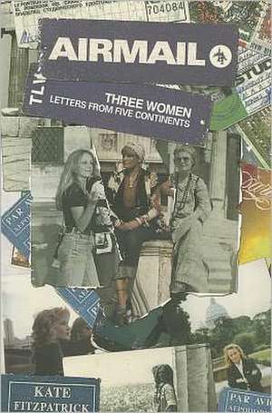 Airmail: Three Women, Letters from Five Continents de Kate Fitzpatrick