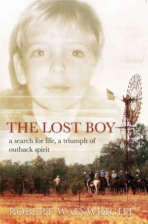 The Lost Boy: A Search for Life, a Triumph of Outback Spirit de Robert Wainwright