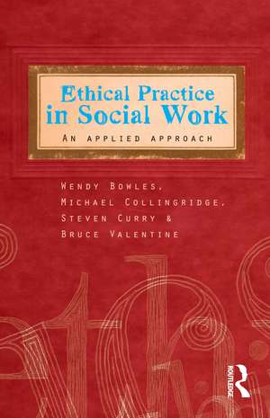 Ethical Practice in Social Work: An applied approach de Wendy Bowles