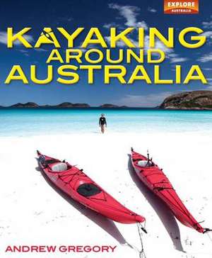 Kayaking Around Australia de Andrew Gregory