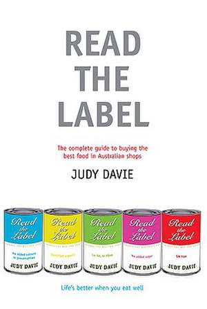 Read the Label: The Complete Guide to Buying the Best Food in Australian Shops de Judy Davie