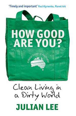 How Good Are You?: Clean Living in a Dirty World de Julian Lee