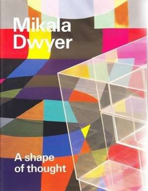 Mikala Dwyer: A shape of thought de Wayne Tunnicliffe