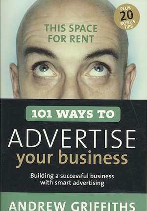 101 Ways to Advertise Your Business: Building a Successful Business with Smart Advertising de Owen Griffiths, Andrew