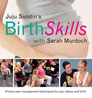 Juju Sundin's Birth Skills: Proven Pain-Management Techniques for Your Labour and Birth de Juju Sundin