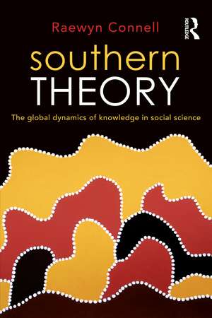 Southern Theory: The global dynamics of knowledge in social science de Raewyn Connell