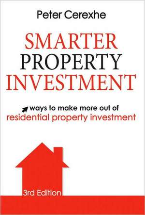 Smarter Property Investment: Ways to Make More Out of Residential Property Investment de Peter Cerexhe