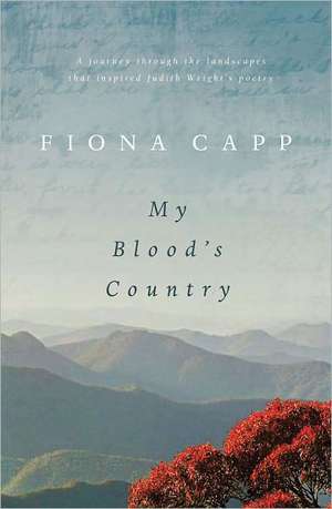 My Blood's Country: A Journey Through the Landscape That Inspired Judith Wright's Poetry de FIONA CAPP