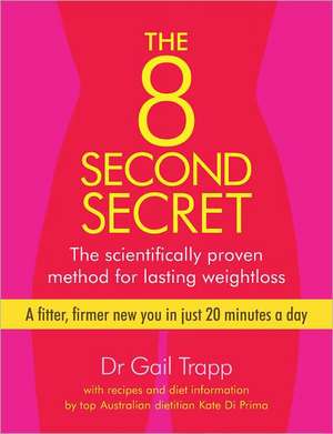 The 8 Second Secret: The Scientifically Proven Method for Lasting Weightloss de Gail Trapp