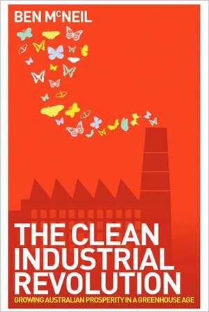 The Clean Industrial Revolution: Growing Australian Prosperity in a Greenhouse Age de Ben McNeil