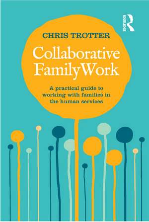 Collaborative Family Work: A practical guide to working with families in the human services de Chris Trotter