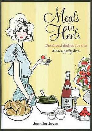 Meals in Heels: Do-Ahead Dishes for the Dinner Party Diva de Jennifer Joyce